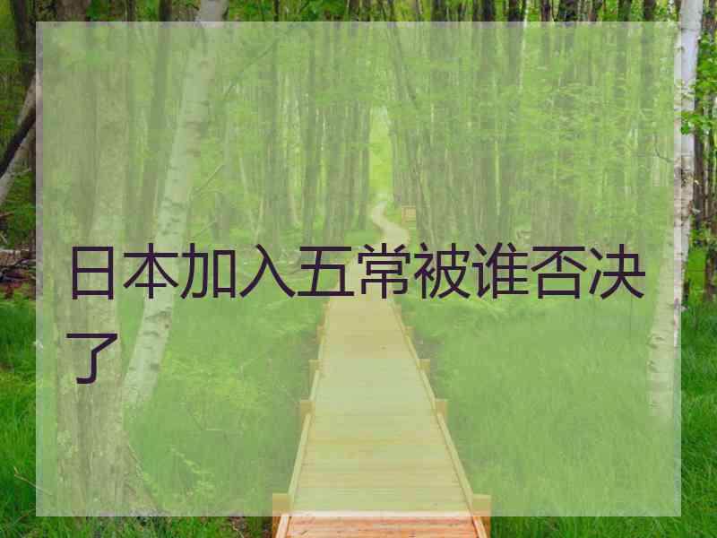 日本加入五常被谁否决了