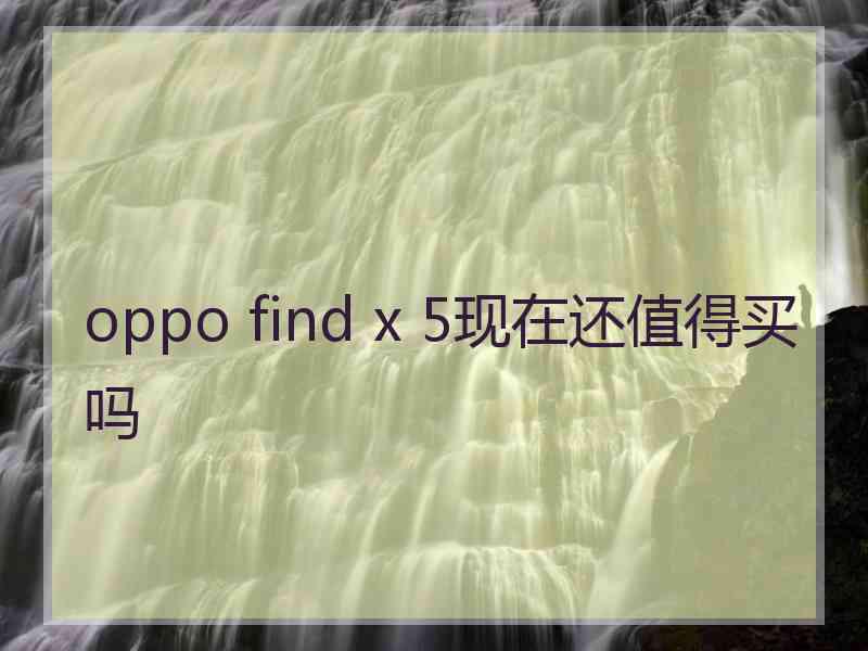 oppo find x 5现在还值得买吗