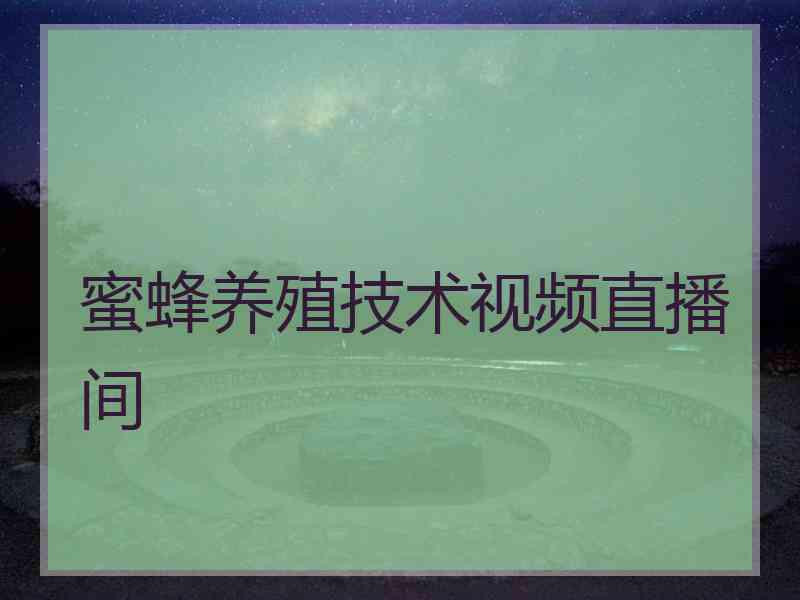 蜜蜂养殖技术视频直播间