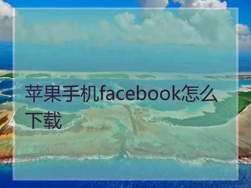 苹果手机facebook怎么下载